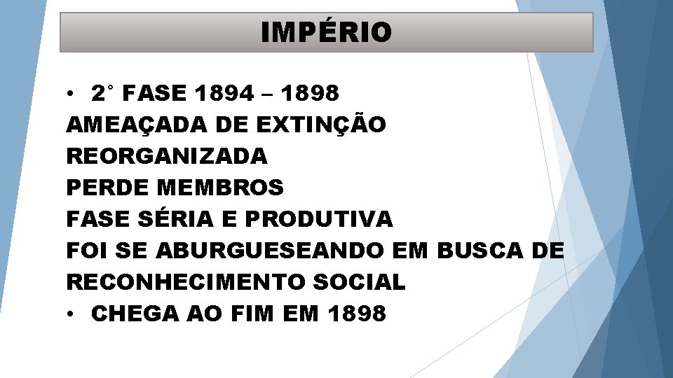 IMPÉRIO • 2° FASE 1894 – 1898 AMEAÇADA DE EXTINÇÃO REORGANIZADA PERDE MEMBROS FASE