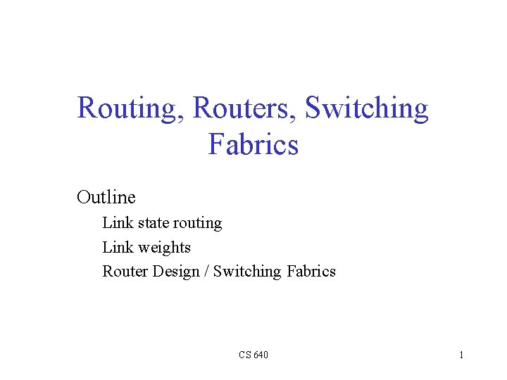 Routing, Routers, Switching Fabrics Outline Link state routing Link weights Router Design / Switching