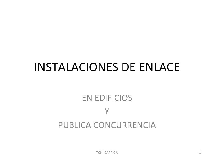 INSTALACIONES DE ENLACE EN EDIFICIOS Y PUBLICA CONCURRENCIA TONI GARRIGA 1 