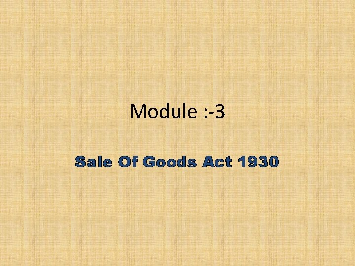 Module : -3 Sale Of Goods Act 1930 