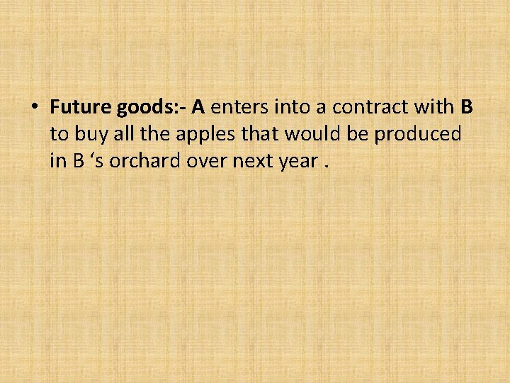 • Future goods: - A enters into a contract with B to buy
