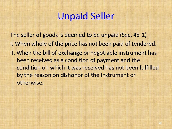 Unpaid Seller The seller of goods is deemed to be unpaid (Sec. 45 -1)