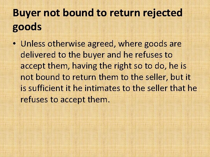 Buyer not bound to return rejected goods • Unless otherwise agreed, where goods are