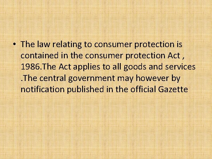  • The law relating to consumer protection is contained in the consumer protection