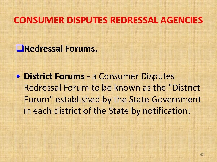 CONSUMER DISPUTES REDRESSAL AGENCIES Redressal Forums. • District Forums - a Consumer Disputes Redressal