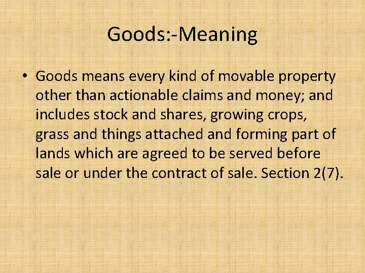 Goods: -Meaning • Goods means every kind of movable property other than actionable claims