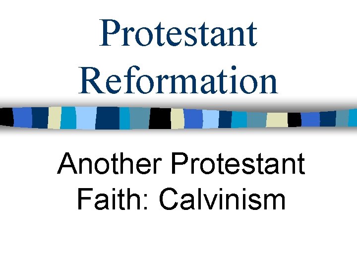 Protestant Reformation Another Protestant Faith: Calvinism 