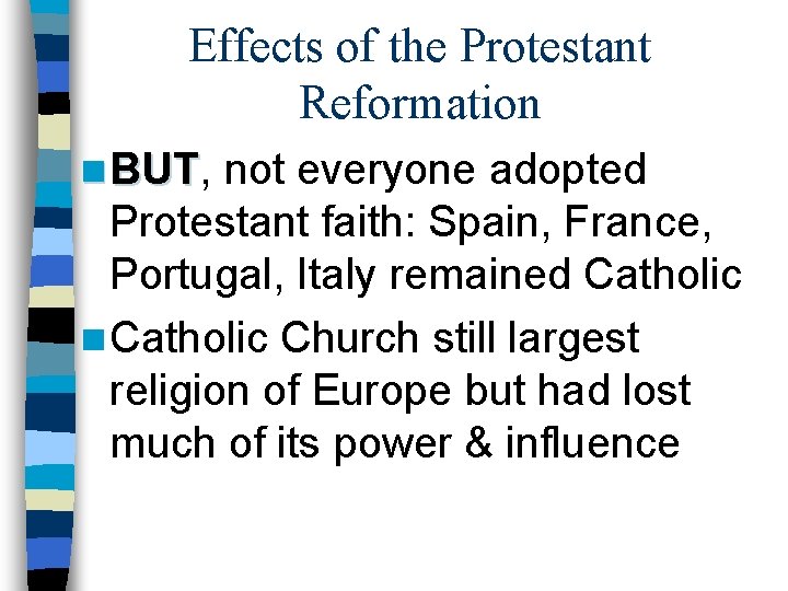 Effects of the Protestant Reformation n BUT, BUT not everyone adopted Protestant faith: Spain,