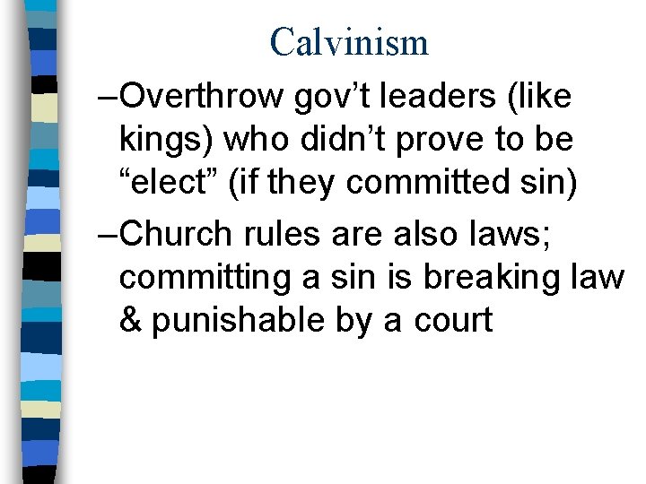 Calvinism –Overthrow gov’t leaders (like kings) who didn’t prove to be “elect” (if they