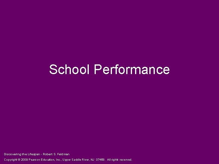 School Performance Discovering the Lifespan - Robert S. Feldman Copyright © 2009 Pearson Education,