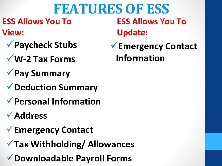 FEATURES OF ESS Allows You To View: ESS Allows You To Update: üPaycheck Stubs