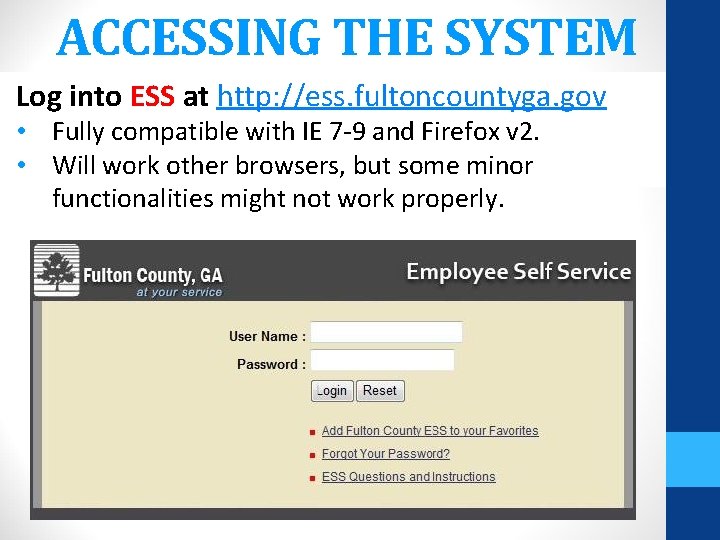 ACCESSING THE SYSTEM Log into ESS at http: //ess. fultoncountyga. gov • Fully compatible