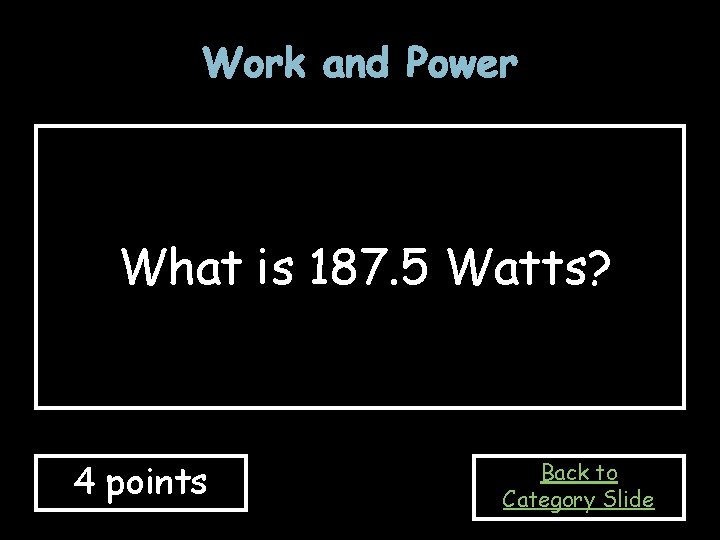 Work and Power What is 187. 5 Watts? 4 points Back to Category Slide