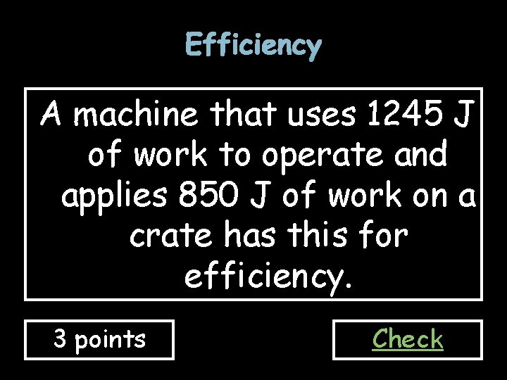 Efficiency A machine that uses 1245 J of work to operate and applies 850