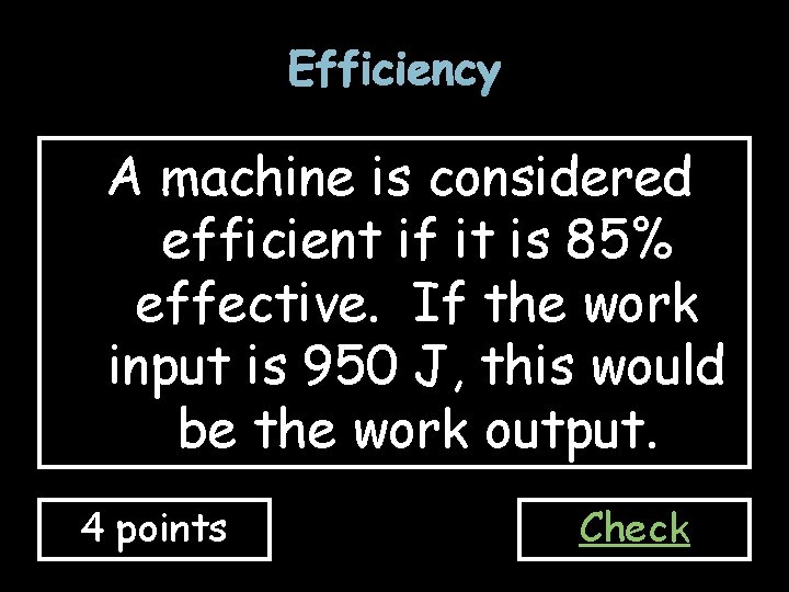 Efficiency A machine is considered efficient if it is 85% effective. If the work