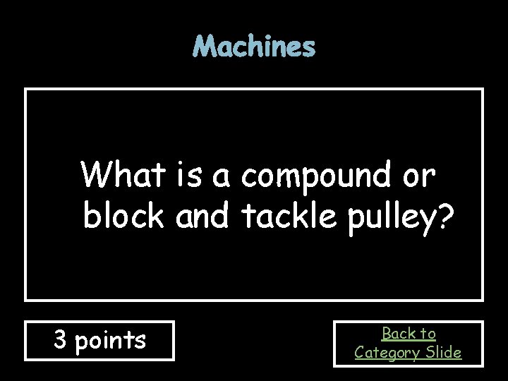 Machines What is a compound or block and tackle pulley? 3 points Back to