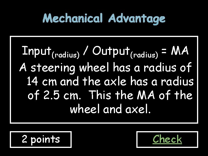 Mechanical Advantage Input(radius) / Output(radius) = MA A steering wheel has a radius of