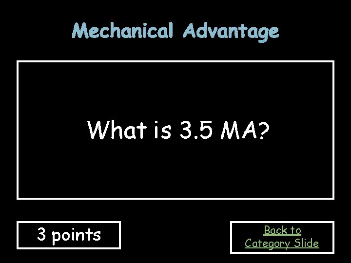 Mechanical Advantage What is 3. 5 MA? 3 points Back to Category Slide 