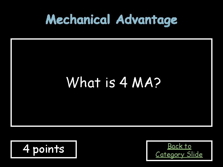 Mechanical Advantage What is 4 MA? 4 points Back to Category Slide 