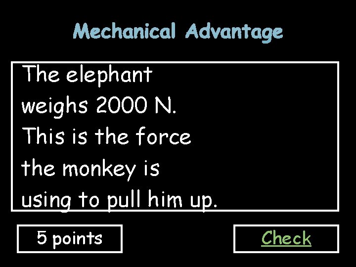 Mechanical Advantage The elephant weighs 2000 N. This is the force the monkey is