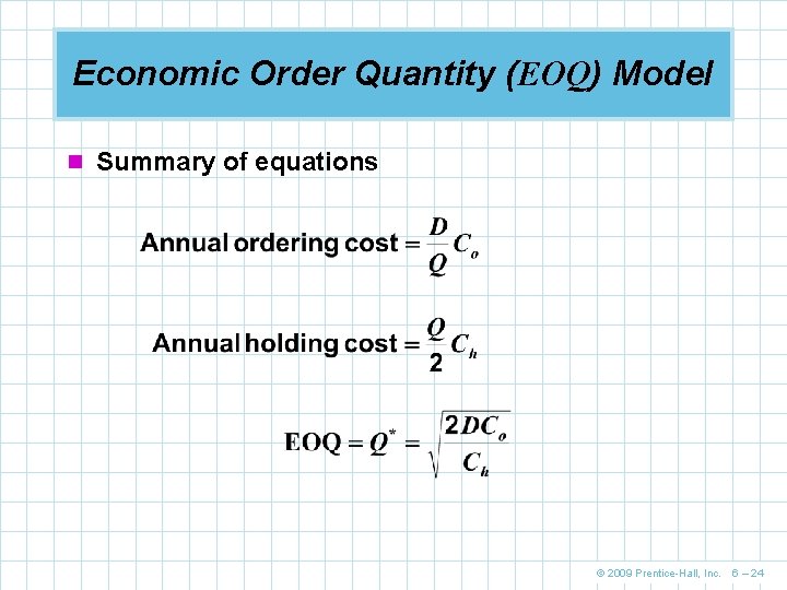 Economic Order Quantity (EOQ) Model n Summary of equations © 2009 Prentice-Hall, Inc. 6