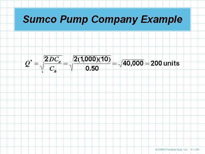 Sumco Pump Company Example © 2009 Prentice-Hall, Inc. 6 – 26 