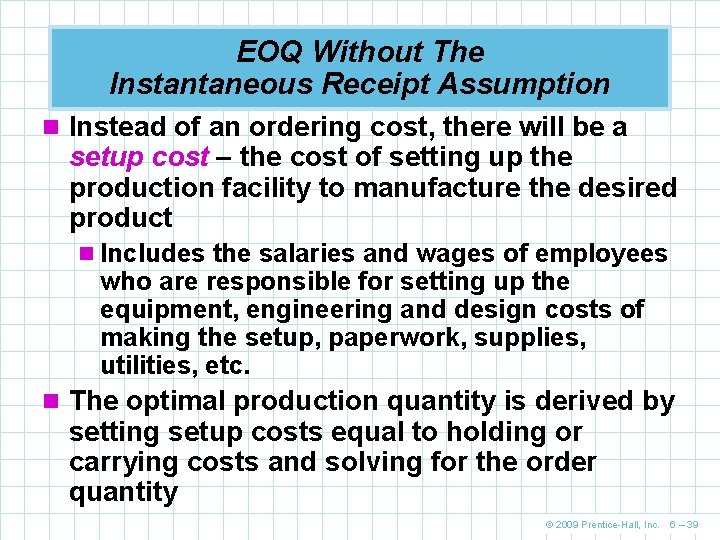 EOQ Without The Instantaneous Receipt Assumption n Instead of an ordering cost, there will