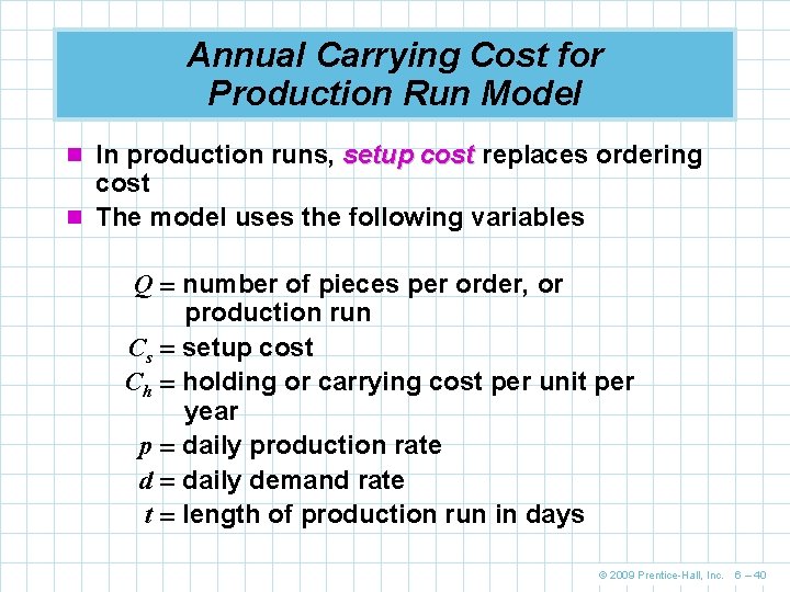 Annual Carrying Cost for Production Run Model n In production runs, setup cost replaces