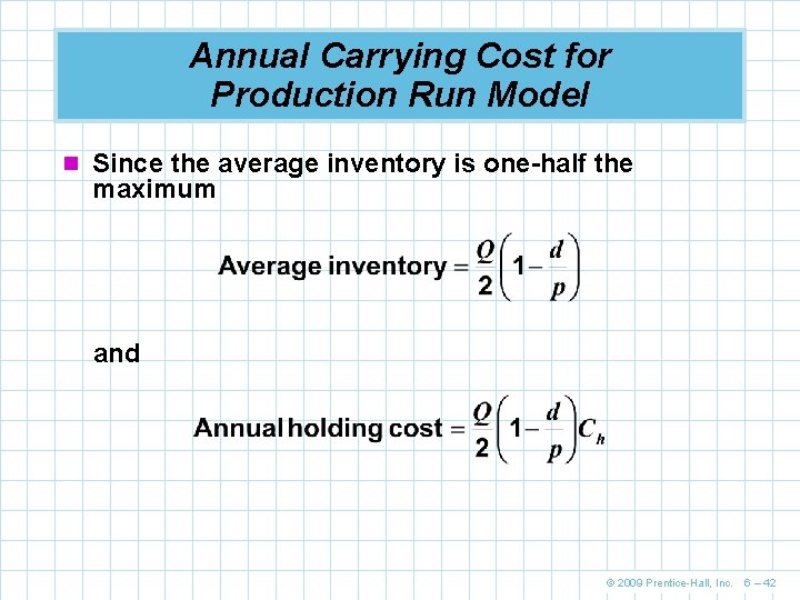 Annual Carrying Cost for Production Run Model n Since the average inventory is one-half