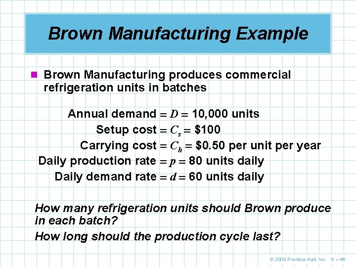 Brown Manufacturing Example n Brown Manufacturing produces commercial refrigeration units in batches Annual demand