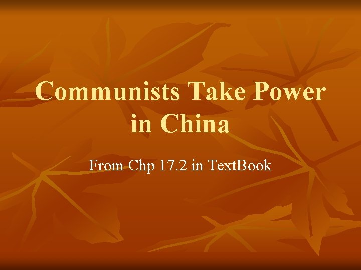 Communists Take Power in China From Chp 17. 2 in Text. Book 