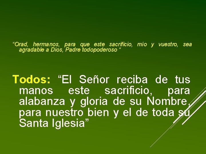 “Orad, hermanos, para que este sacrificio, mío y vuestro, sea agradable a Dios, Padre