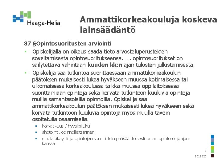 Ammattikorkeakouluja koskeva lainsäädäntö 37 §Opintosuoritusten arviointi § Opiskelijalla on oikeus saada tieto arvosteluperusteiden soveltamisesta