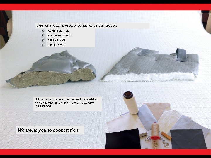 Additionally, we make out of our fabrics various types of: welding blankets equipment covers