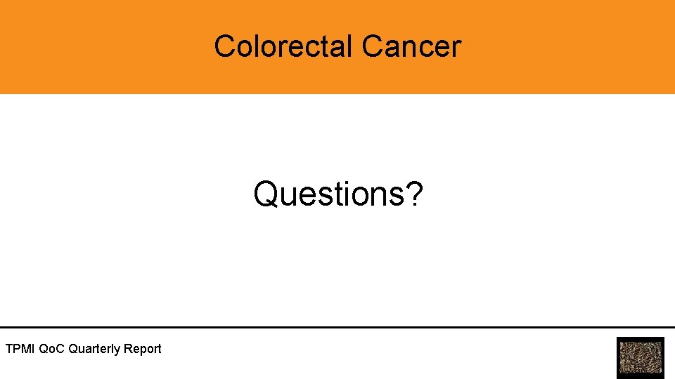 Colorectal Cancer Questions? TPMI Qo. C Quarterly Report 