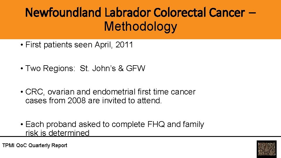 Newfoundland Labrador Colorectal Cancer – Methodology • First patients seen April, 2011 • Two