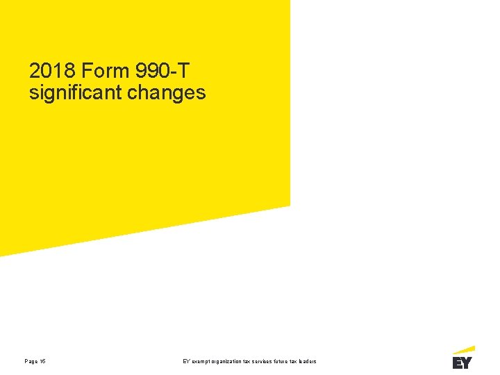 2018 Form 990 -T significant changes Page 15 EY exempt organization tax services future