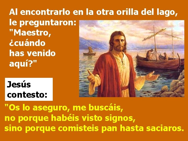 Al encontrarlo en la otra orilla del lago, le preguntaron: "Maestro, ¿cuándo has venido