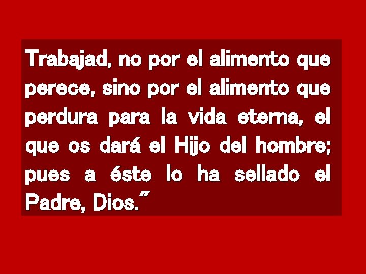 Trabajad, no por el alimento que perece, sino por el alimento que perdura para