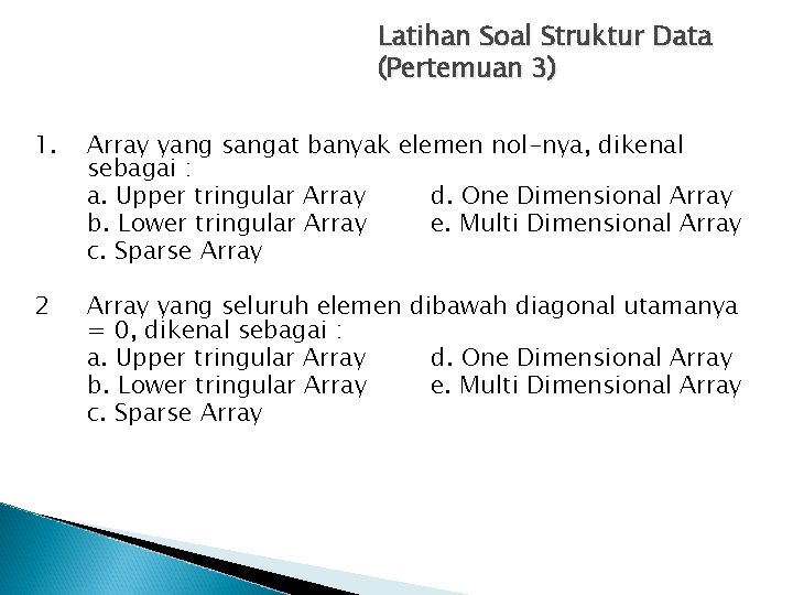 Latihan Soal Struktur Data (Pertemuan 3) 1. Array yang sangat banyak elemen nol-nya, dikenal