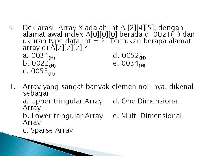 5. Deklarasi Array X adalah int A [2][4][5], dengan alamat awal index A[0][0][0] berada