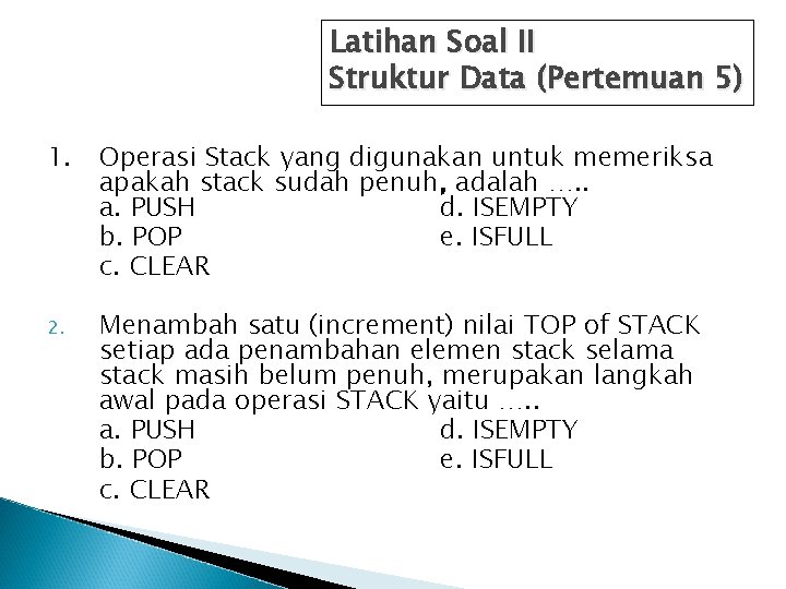 Latihan Soal II Struktur Data (Pertemuan 5) 1. Operasi Stack yang digunakan untuk memeriksa