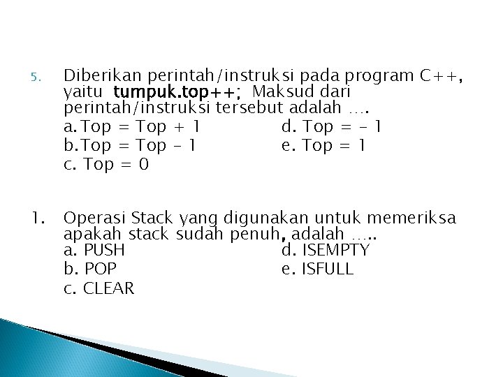 5. Diberikan perintah/instruksi pada program C++, yaitu tumpuk. top++; Maksud dari perintah/instruksi tersebut adalah