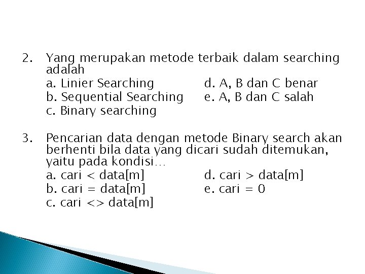 2. Yang merupakan metode terbaik dalam searching adalah a. Linier Searching d. A, B