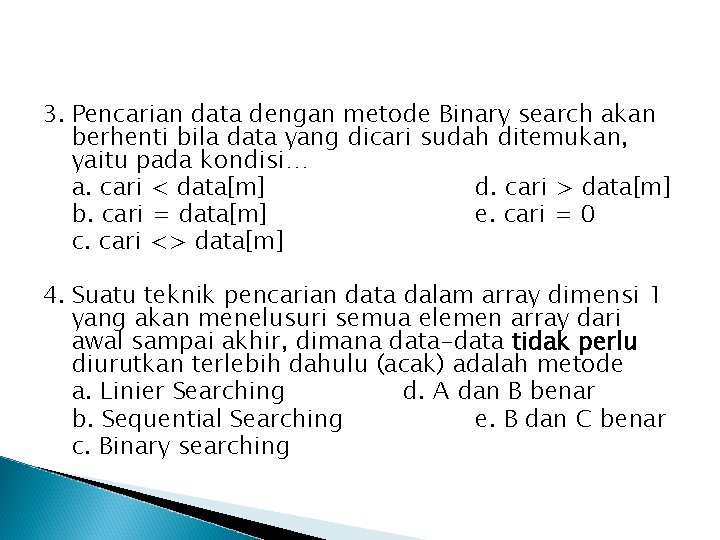 3. Pencarian data dengan metode Binary search akan berhenti bila data yang dicari sudah