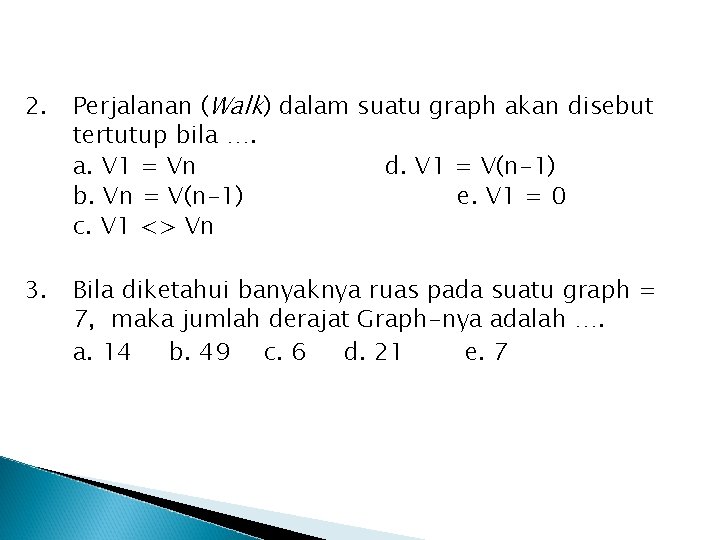 2. Perjalanan (Walk) dalam suatu graph akan disebut tertutup bila …. a. V 1