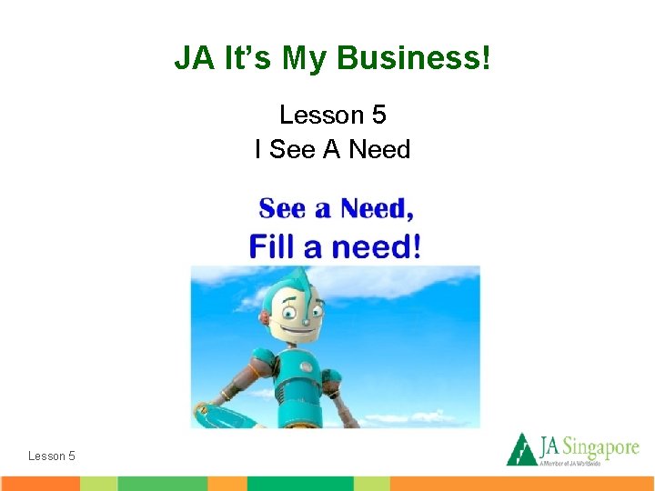 JA It’s My Business! Lesson 5 I See A Need Lesson 5 