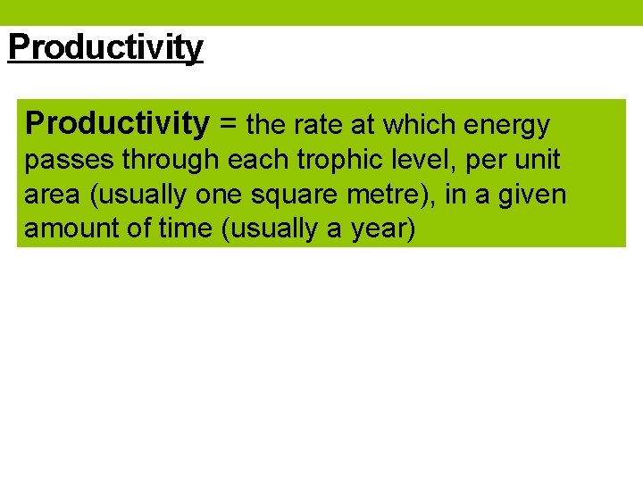 Productivity = the rate at which energy passes through each trophic level, per unit