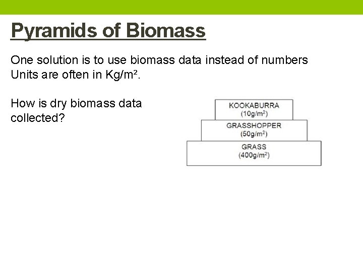 Pyramids of Biomass One solution is to use biomass data instead of numbers Units