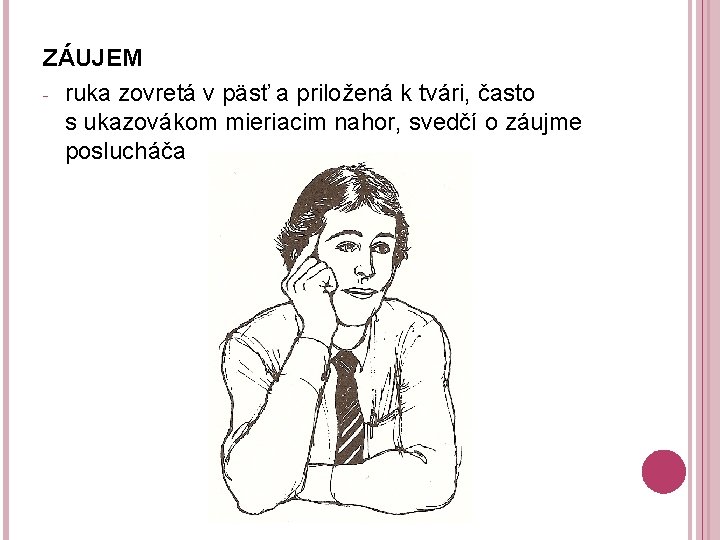 ZÁUJEM - ruka zovretá v päsť a priložená k tvári, často s ukazovákom mieriacim